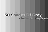 50 Shades of Grey: A Personal Sketching Experience