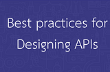 Best Practices For Designing REST APIs