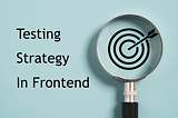 The Practical Testing Strategy of Frontend
