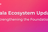 Acala Ecosystem Update: Strengthening the Foundation