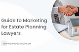 Guide to Marketing for Estate Planning Lawyers