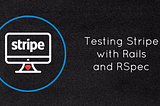 Testing Stripe with Rails and RSpec