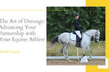 The Art of Dressage: Advancing Your Partnership with Your Equine Athlete