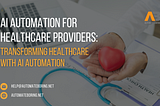 AI Automation for Healthcare Providers: Transforming Healthcare with AI Automation