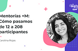 Mentorías +M: Cómo crecimos de 12 a 208 participantes