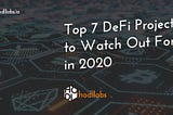 Top 7 DeFi Projects to Watch Out For in 2020