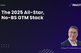 The 2025 All-Star, No-BS GTM Stack