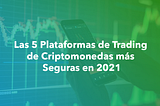 Las 5 Plataformas de Trading de Criptomonedas más Seguras en 2021