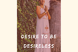 Desire to be Desireless