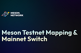 Meson Testnet Mapping & Mainnet Switch