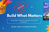 Build What Matters — Delivering Key Outcomes with Vision Led Product Management By Ben Foster and…