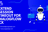 Extend Session Timeout For Dialogflow CX