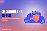 Insights from the Cloud Security Alliance: Safeguarding the Cloud