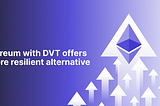 Ethereum with DVT offers a more resilient alternative