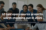 12 cool open-source projects worth checking out in 2025