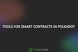 Tools for Smart Contracts in Polkadot