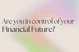 Are you in control of your financial future?