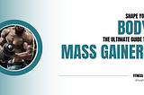 The Ultimate Guide to Mass Gainers