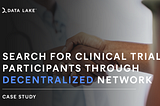 Disrupting a $100 B market: A Case Study on Decentralized Search for Clinical Trial Participants…