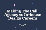 Making The Call: Agency vs In-house Design Careers