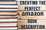 Creating the Perfect Amazon Book Description