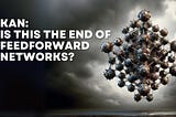 KAN: Is this the end of feedforward networks?
