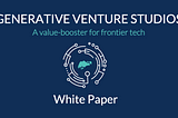 White Paper: Generative Venture Studios to boost frontier tech