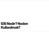 IDE Nedir? Neden Kullanılmalı?