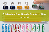 5 Interview Questions to Test Attention to Detail