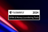 Analysis of the 2024 Blockchain Security and Anti-Money Laundering Annual Report: DPRK & Money…