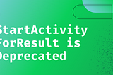 StartActivityForResult is deprecated!!
