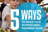 5 Ways to Make Your Summer Meal Program Shine