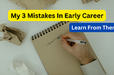 My 3 Mistakes In Early Career