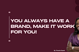 You Always Have a Brand, Make It Work For You.
