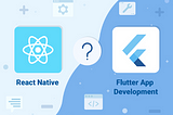 Flutter vs. React-Native: A Beginner’s perspective