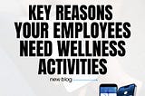 Key Reasons Your Employees Need Wellness Activities.