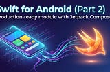 Swift for Android (Part 2): Hands-On Tutorial — Build a Production-Ready Swift Module Integrated…