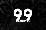 99 PROBLEMS