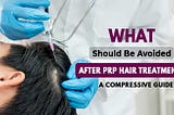 What Should Be Avoided After PRP Hair Treatment? A Compressive Guide