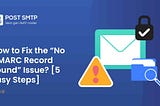 How to Fix the “DMARC Record Is Not Found” Issue [Step-by-Step]