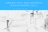 Chronic Pain and Magnetic Bioengineered Gels