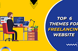 Top 6 Themes For Freelancing Website