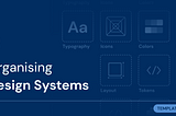 Organising Design Systems