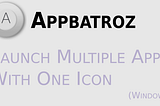 Launch Multiple Applications In One Icon (Windows Version) || With Appbatroz (Free & Open Source)