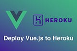 Deploy Vue.js projects to Heroku