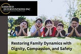 Assisted Interventions INC : Restoring Family Dynamics with Dignity, Compassion, and Safety