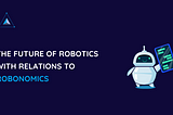 The Future: Robotics and Robonomics