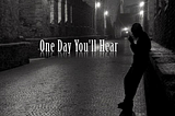 One day You’ll Hear