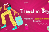 Travel in Style: Wyshlist’s Vacation Wardrobe Essentials