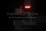 Image with the inscription in bold letters “Purposeful NFT Engine”. In regular letters, you have the words “Mint, Sell, & Trade on your own Smart Contract”